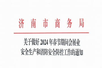 济南市商务局发出关于2024年春节期间会展业安全生产和消防安全防控工作的通知